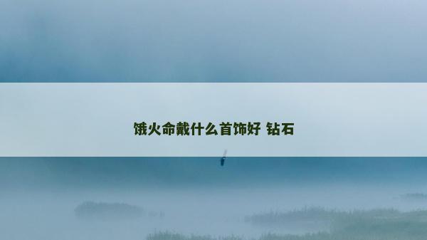 饿火命戴什么首饰好 钻石