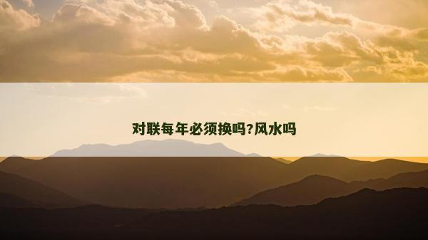 对联每年必须换吗?风水吗