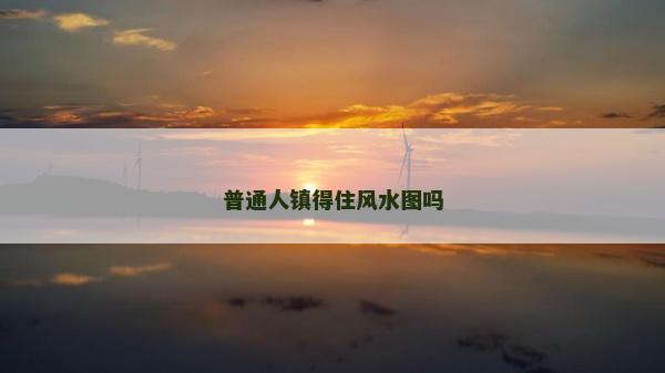 普通人镇得住风水图吗
