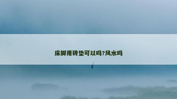 床脚用砖垫可以吗?风水吗