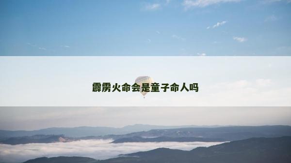 霹雳火命会是童子命人吗