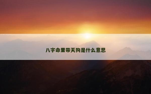 八字命里带天狗是什么意思