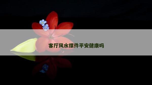 客厅风水摆件平安健康吗