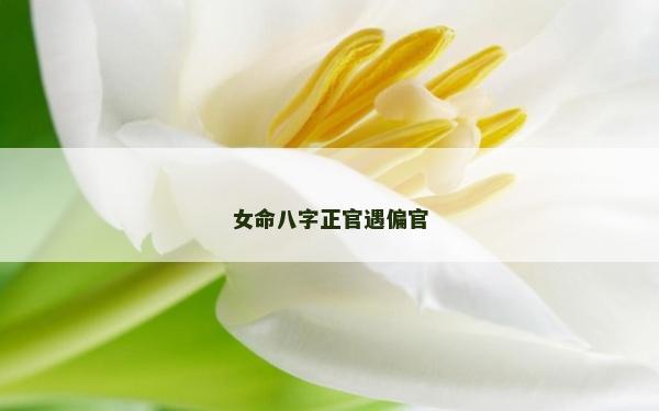 女命八字正官遇偏官