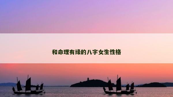 和命理有缘的八字女生性格