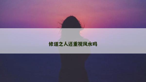 修道之人还重视风水吗