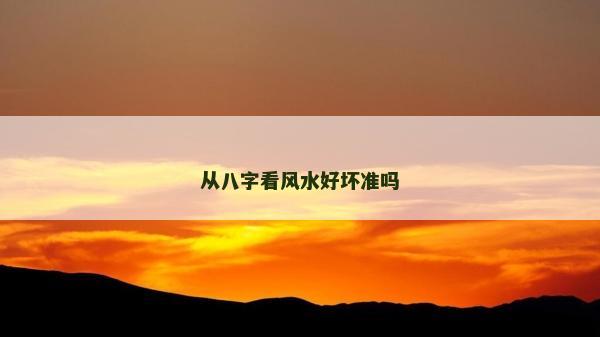 从八字看风水好坏准吗