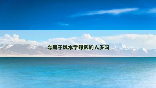 靠房子风水学赚钱的人多吗