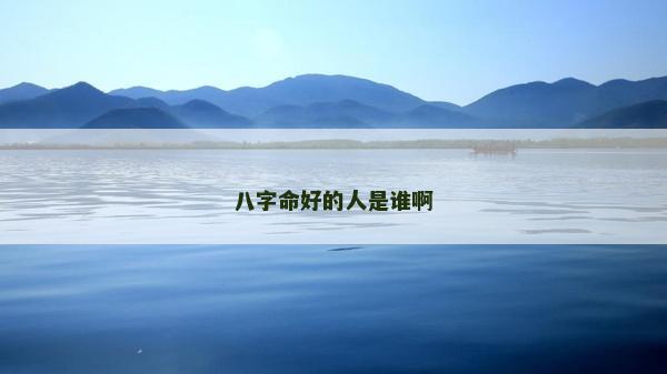 八字命好的人是谁啊