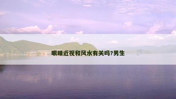 眼睛近视和风水有关吗?男生