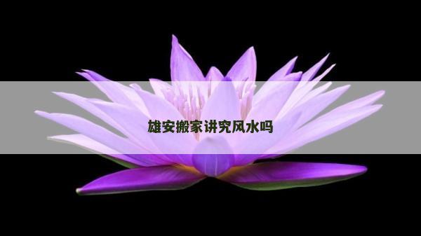 雄安搬家讲究风水吗