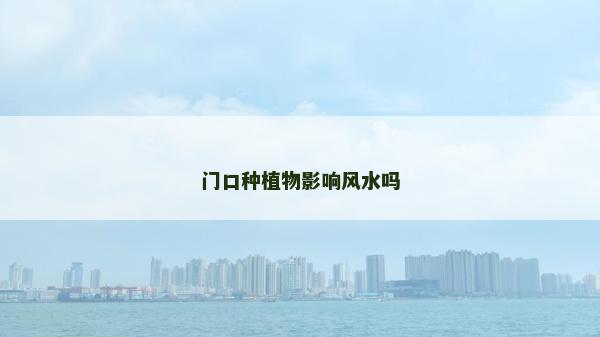 门口种植物影响风水吗