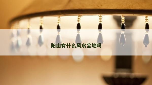 阳山有什么风水宝地吗