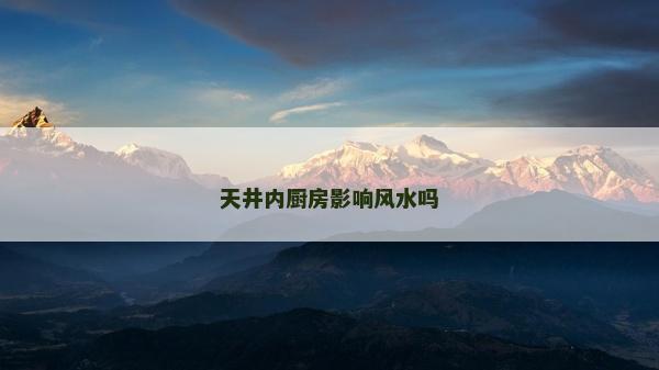 天井内厨房影响风水吗
