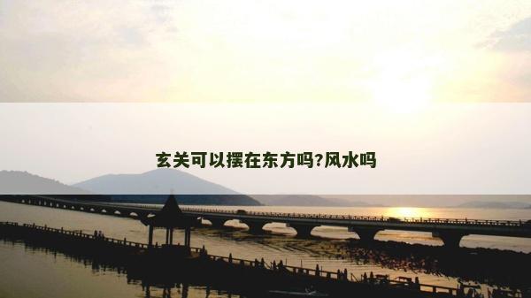 玄关可以摆在东方吗?风水吗