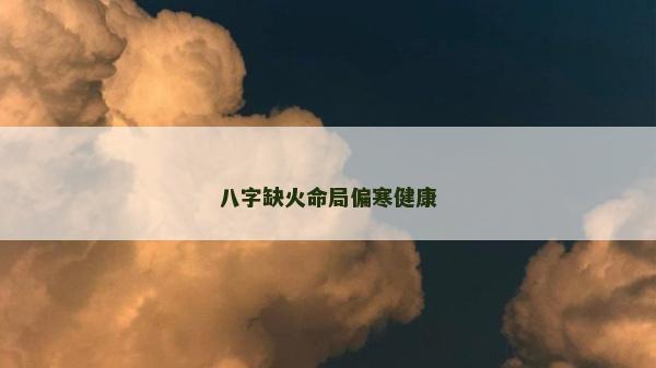 八字缺火命局偏寒健康