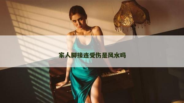 家人脚接连受伤是风水吗