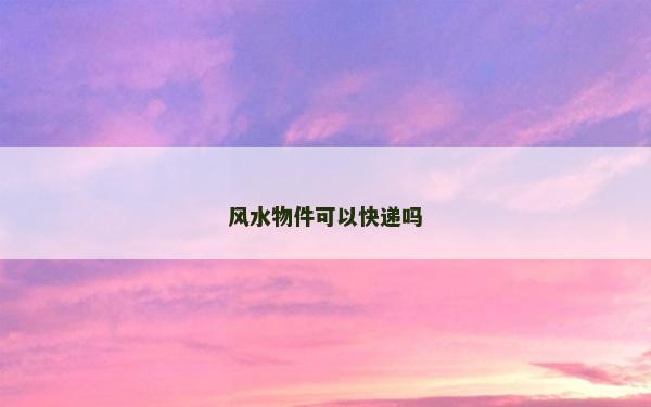 风水物件可以快递吗