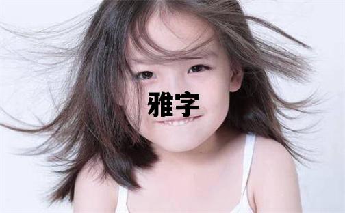 雅字五行属什么 雅字取名寓意女孩
