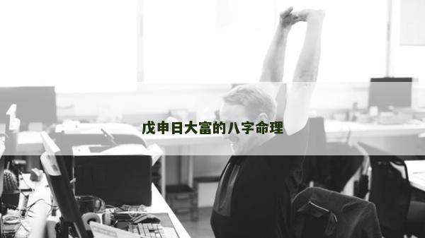 戊申日大富的八字命理