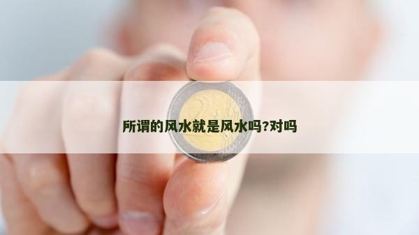 所谓的风水就是风水吗?对吗