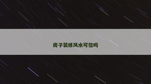 房子装修风水可信吗