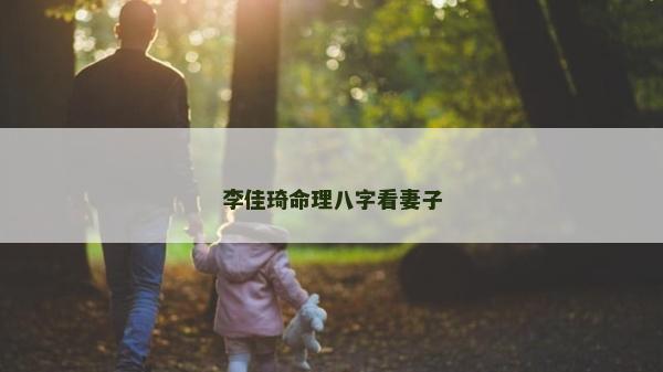 李佳琦命理八字看妻子