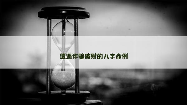 遭遇诈骗破财的八字命例