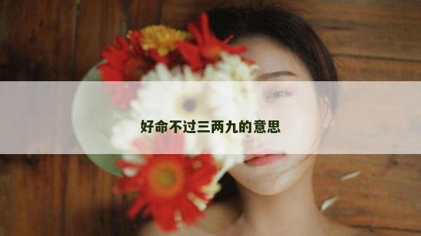 好命不过三两九的意思