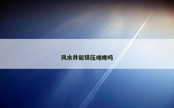 风水井能镇压魂魄吗