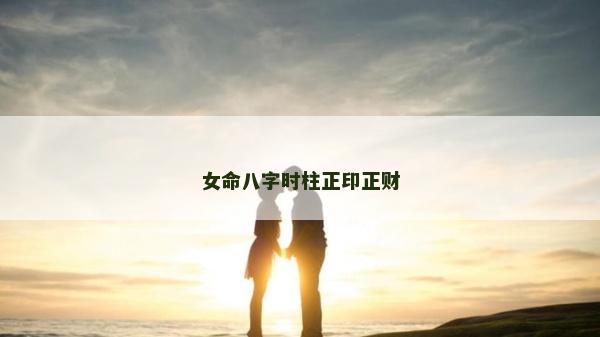 女命八字时柱正印正财