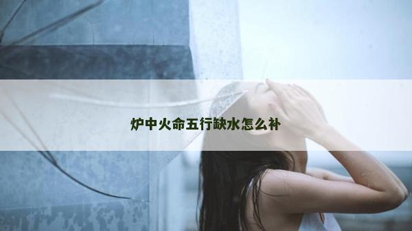 炉中火命五行缺水怎么补