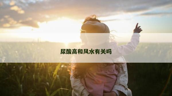 尿酸高和风水有关吗