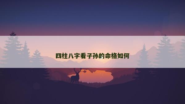四柱八字看子孙的命格如何