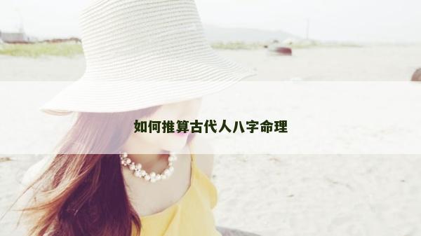 如何推算古代人八字命理
