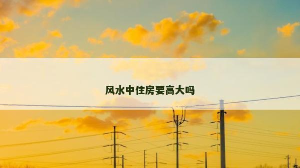 风水中住房要高大吗