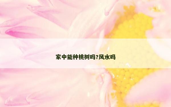 家中能种桃树吗?风水吗