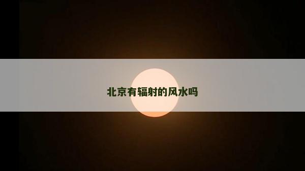 北京有辐射的风水吗