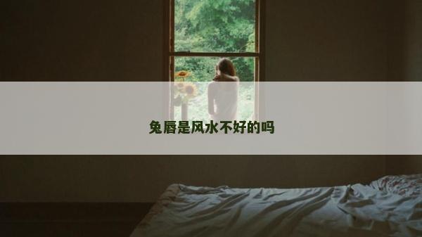 兔唇是风水不好的吗