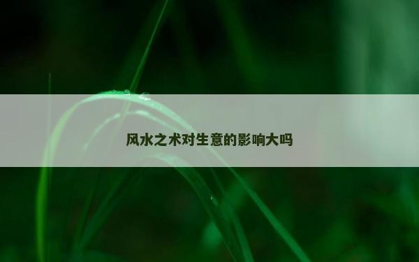 风水之术对生意的影响大吗
