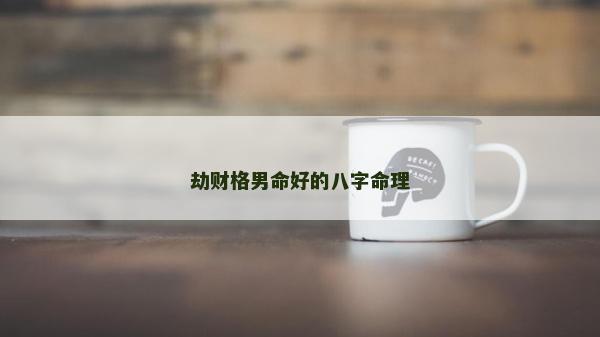 劫财格男命好的八字命理