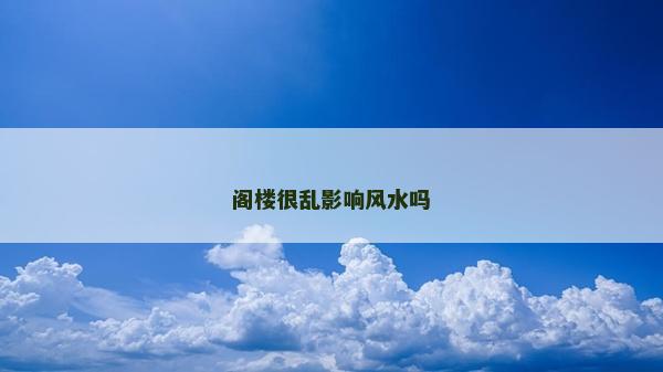 阁楼很乱影响风水吗