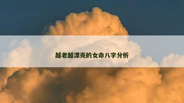 越老越漂亮的女命八字分析
