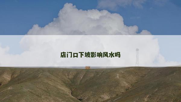 店门口下坡影响风水吗