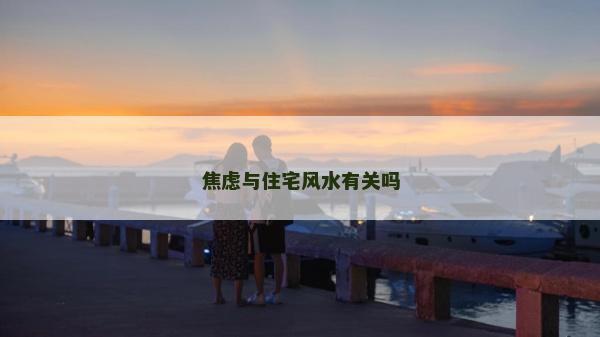 焦虑与住宅风水有关吗