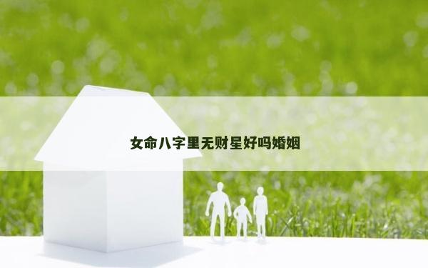 女命八字里无财星好吗婚姻