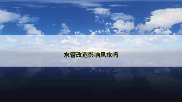 水管改造影响风水吗