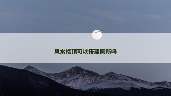 风水楼顶可以搭建厕所吗