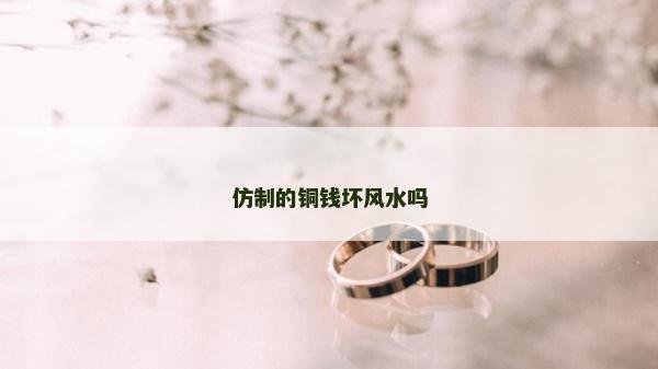 仿制的铜钱坏风水吗
