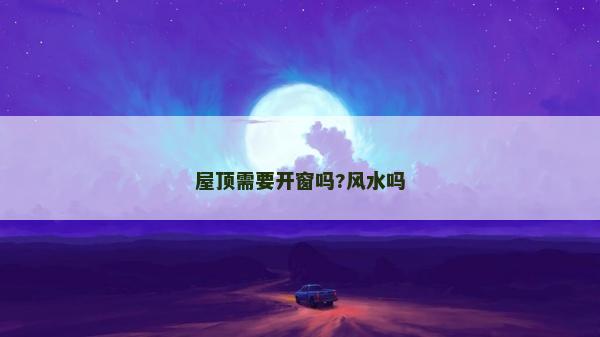 屋顶需要开窗吗?风水吗
